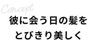 彼に会う日の髪をとびきり美しく